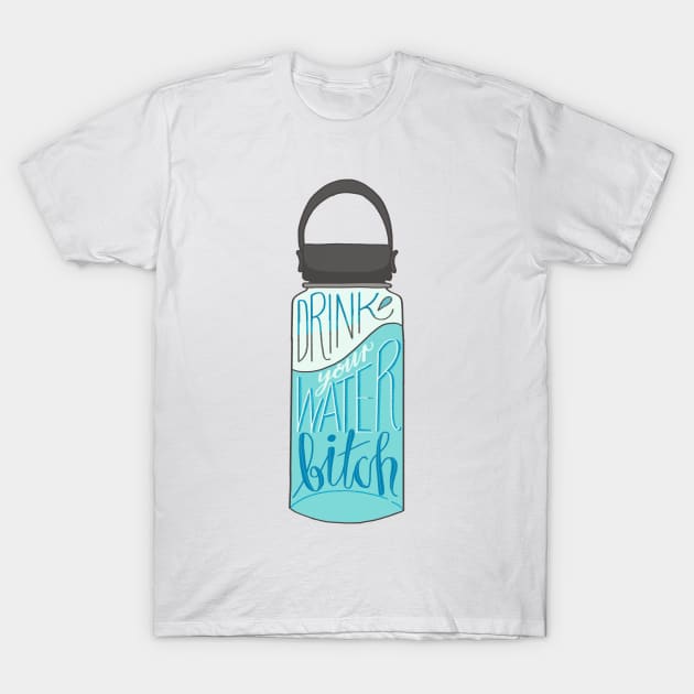 Drink Your Water Bitch T-Shirt by maramyeonni.shop